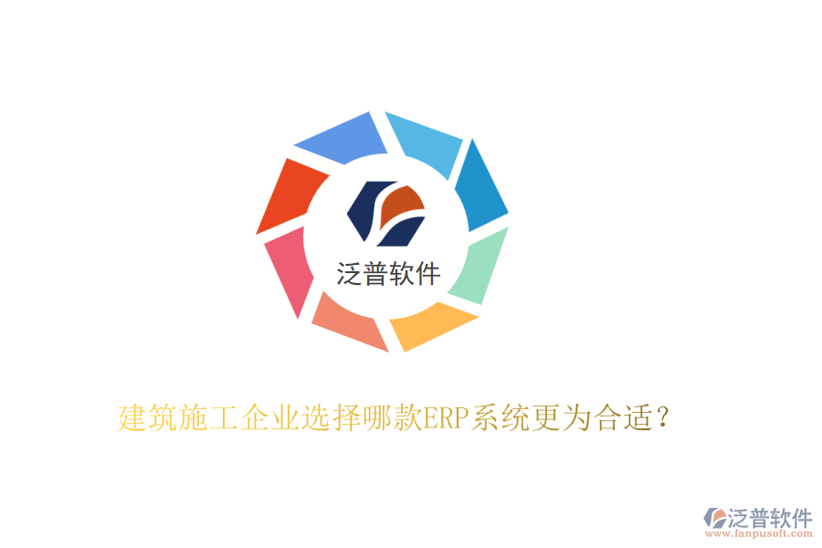 建筑施工企業(yè)選擇哪款ERP系統(tǒng)更為合適？