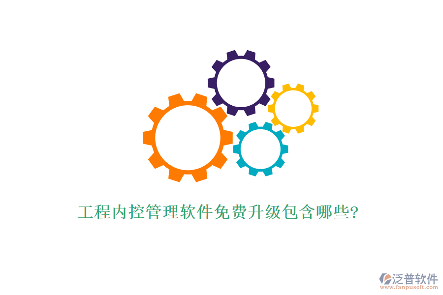 工程內(nèi)控管理軟件免費(fèi)升級包含哪些?