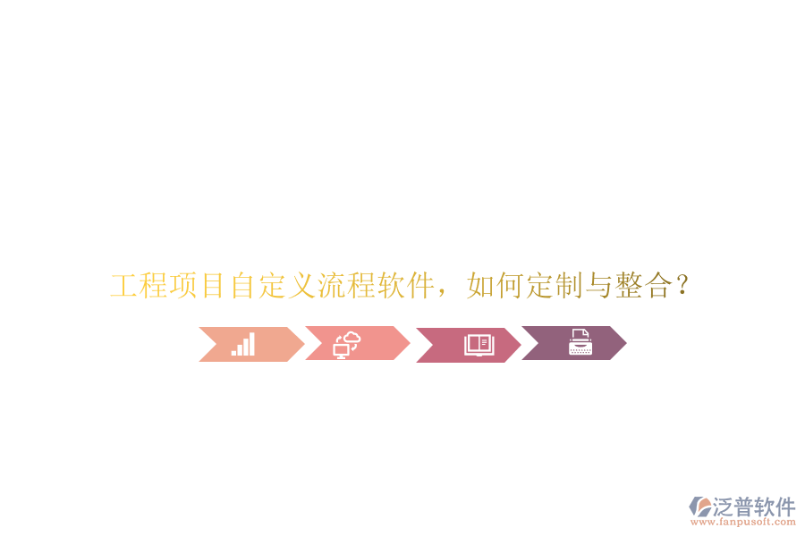 工程項(xiàng)目自定義流程軟件，如何定制與整合?