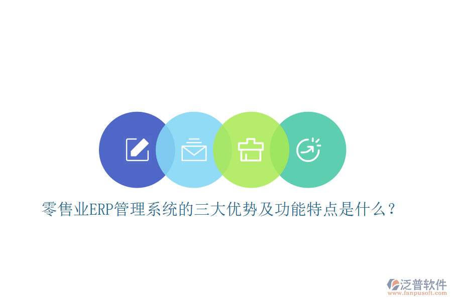 零售業(yè)ERP管理系統(tǒng)的三大優(yōu)勢及功能特點是什么？