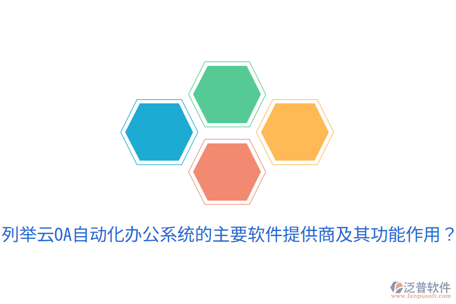  列舉云OA自動(dòng)化辦公系統(tǒng)的主要軟件提供商及其功能作用？