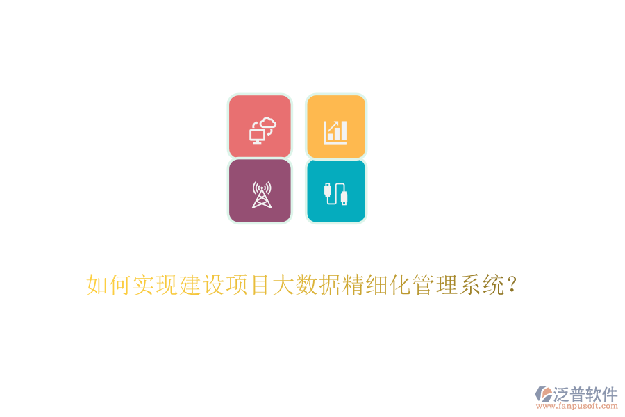 如何實(shí)現(xiàn)建設(shè)項(xiàng)目大數(shù)據(jù)精細(xì)化管理系統(tǒng)？