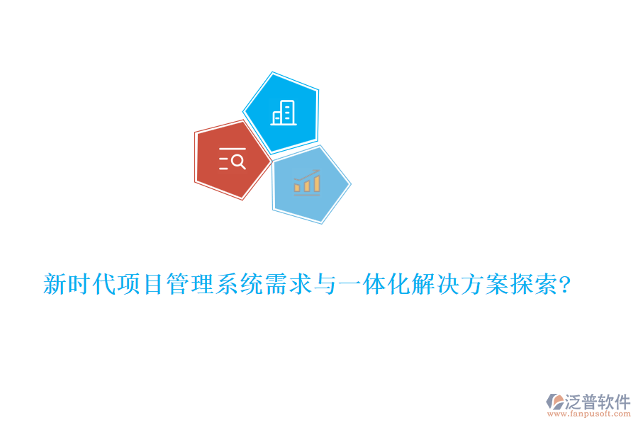 新時代項(xiàng)目管理系統(tǒng)需求與一體化解決方案探索?