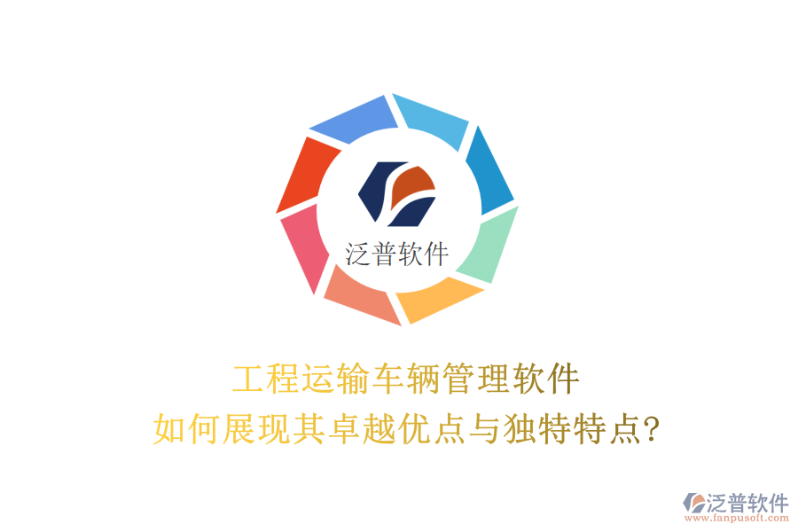 工程運(yùn)輸車輛管理軟件，如何展現(xiàn)其卓越優(yōu)點(diǎn)與獨(dú)特特點(diǎn)?