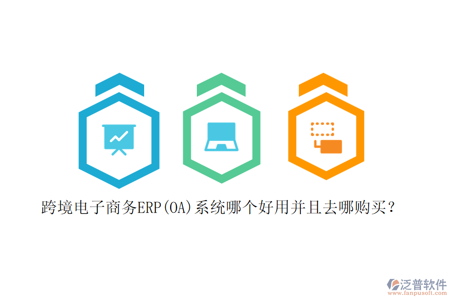 跨境電子商務(wù)ERP(OA)系統(tǒng)哪個(gè)好用并且去哪購買？