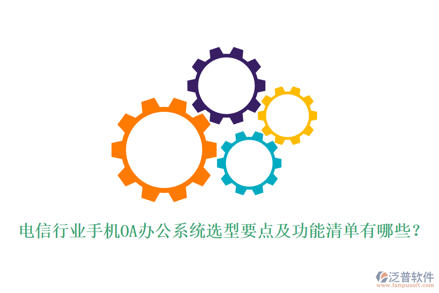 電信行業(yè)手機(jī)<a href=http://www.theonlineadagency.com/oa/ target=_blank class=infotextkey>OA辦公系統(tǒng)</a>選型要點(diǎn)及功能清單有哪些？
