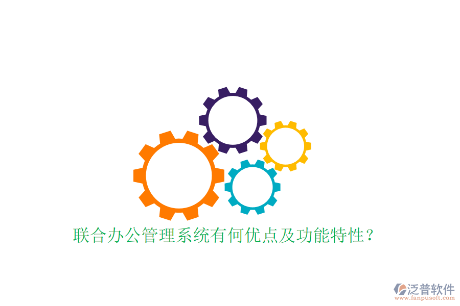  聯(lián)合辦公管理系統(tǒng)有何優(yōu)點及功能特性？