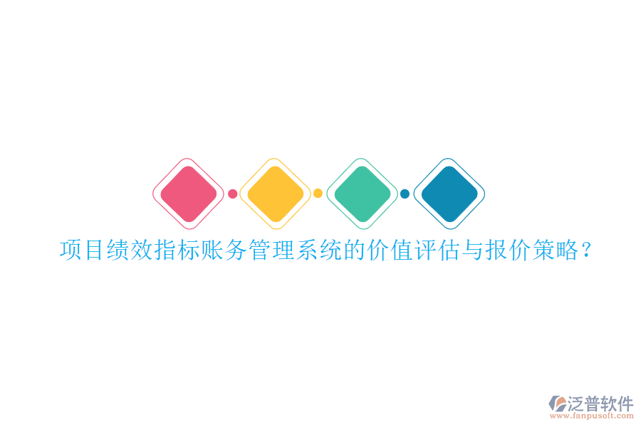 項(xiàng)目績效指標(biāo)賬務(wù)管理系統(tǒng)的價(jià)值評估與報(bào)價(jià)策略?