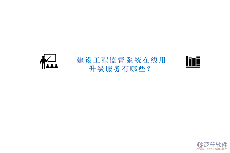 建設工程監(jiān)督系統(tǒng)在線用，升級服務有哪些?