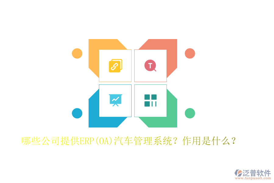 哪些公司提供ERP(OA)汽車(chē)管理系統(tǒng)？作用是什么？