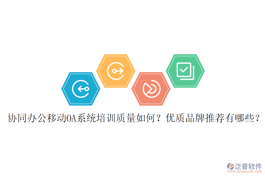 協(xié)同辦公移動OA系統(tǒng)培訓(xùn)質(zhì)量如何？優(yōu)質(zhì)品牌推薦有哪些？