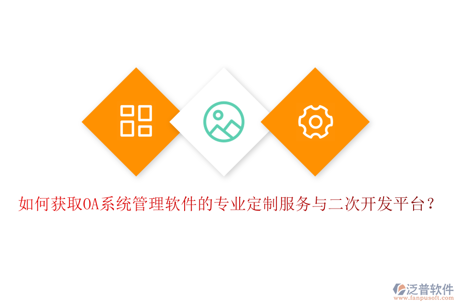 如何獲取OA系統(tǒng)管理軟件的專業(yè)定制服務(wù)與二次開發(fā)平臺？