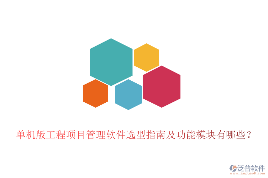 單機版工程項目管理軟件選型指南及功能模塊有哪些？