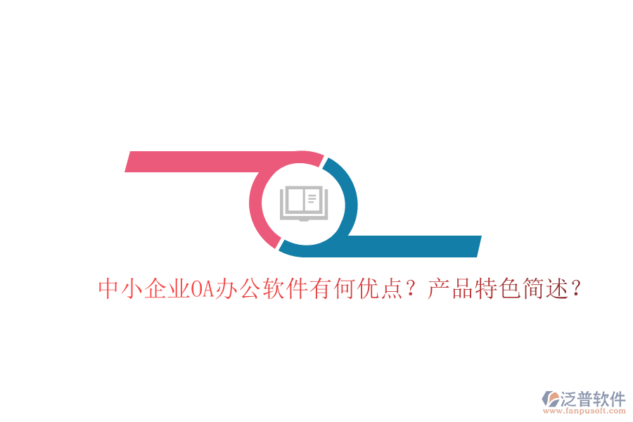  中小企業(yè)OA辦公軟件有何優(yōu)點？產(chǎn)品特色簡述？