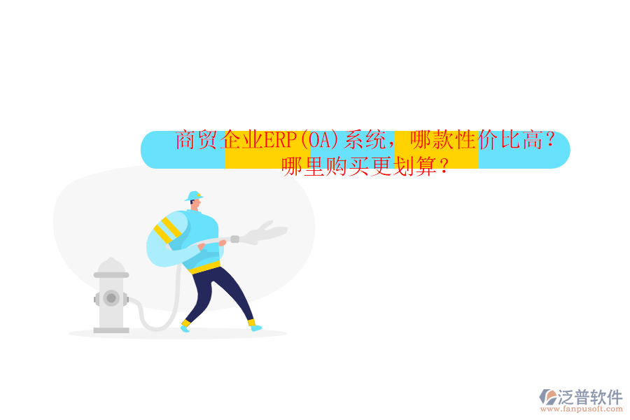 商貿(mào)企業(yè)ERP(OA)系統(tǒng)，哪款性價比高？哪里購買更劃算？