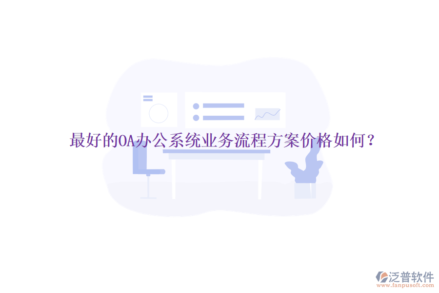 最好的<a href=http://www.theonlineadagency.com/oa/ target=_blank class=infotextkey>OA辦公系統(tǒng)</a>業(yè)務流程方案價格如何？