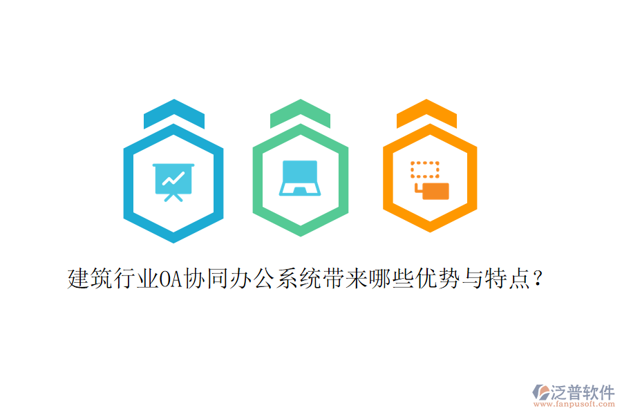  建筑行業(yè)OA協(xié)同辦公系統(tǒng)帶來哪些優(yōu)勢與特點？