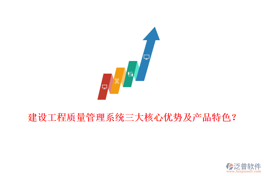 建設(shè)工程質(zhì)量管理系統(tǒng)三大核心優(yōu)勢及產(chǎn)品特色？