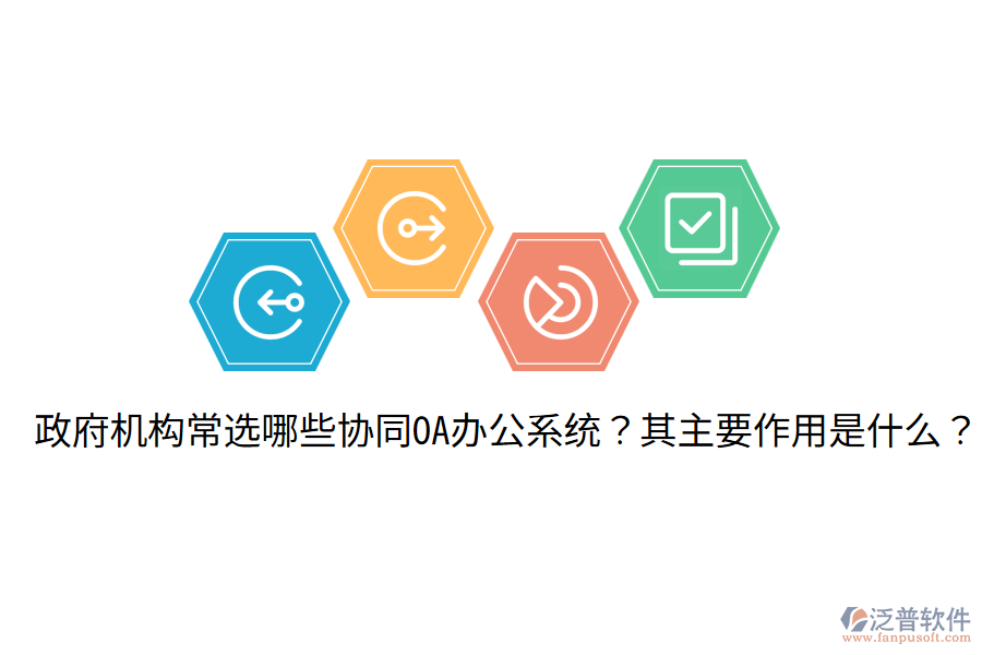  政府機(jī)構(gòu)常選哪些協(xié)同OA辦公系統(tǒng)？其主要作用是什么？