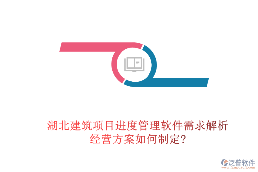 湖北建筑項(xiàng)目進(jìn)度管理軟件需求解析，經(jīng)營(yíng)方案如何制定?