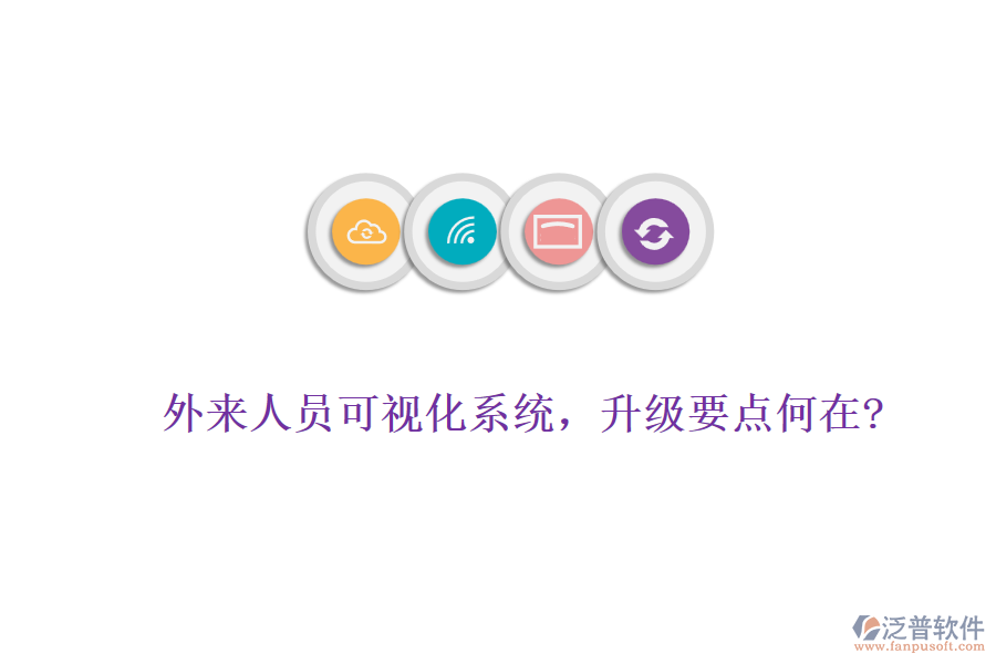 外來人員可視化系統(tǒng)，升級要點何在?