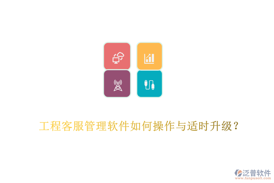 工程客服管理軟件如何操作與適時升級？