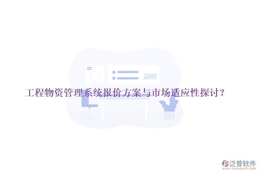工程物資管理系統(tǒng)報(bào)價(jià)方案與市場(chǎng)適應(yīng)性探討？