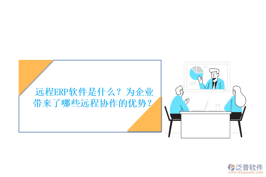 遠(yuǎn)程ERP軟件是什么？為企業(yè)帶來了哪些遠(yuǎn)程協(xié)作的優(yōu)勢？