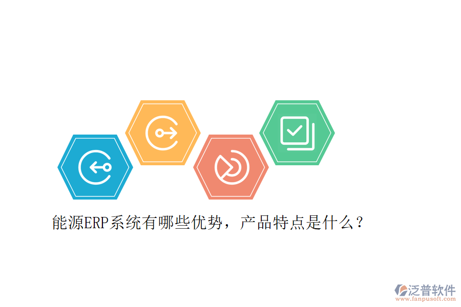 能源ERP系統(tǒng)有哪些優(yōu)勢(shì)，產(chǎn)品特點(diǎn)是什么？