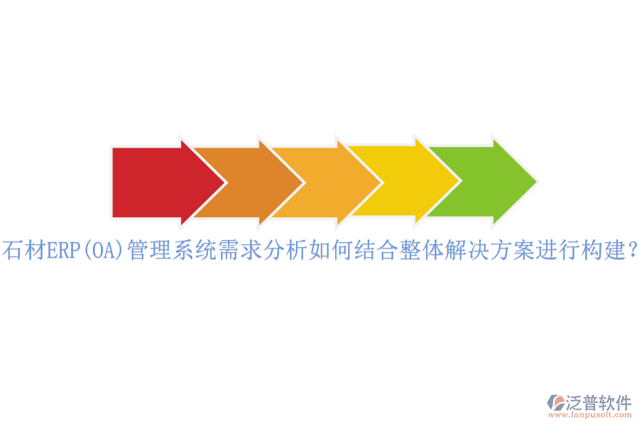 石材ERP(OA)管理系統(tǒng)需求分析如何結(jié)合整體解決方案進行構(gòu)建？
