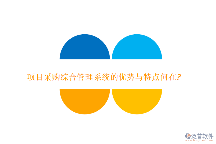 項(xiàng)目采購(gòu)綜合管理系統(tǒng)的優(yōu)勢(shì)與特點(diǎn)何在?