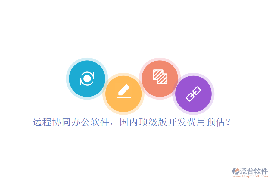 遠(yuǎn)程協(xié)同辦公軟件，國內(nèi)頂級(jí)版開發(fā)費(fèi)用預(yù)估？