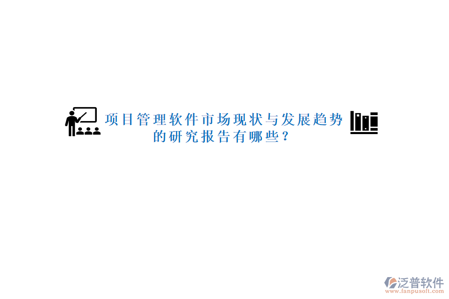 項(xiàng)目管理軟件市場(chǎng)現(xiàn)狀與發(fā)展趨勢(shì)的研究報(bào)告有哪些?