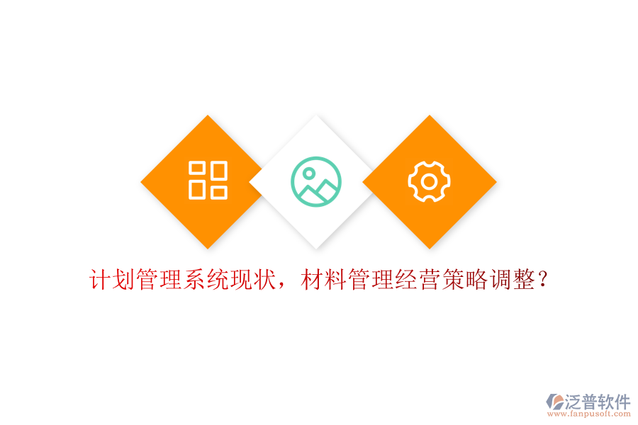 計劃管理系統(tǒng)現(xiàn)狀，材料管理經(jīng)營策略調(diào)整？