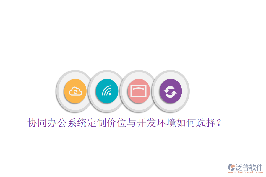  協(xié)同辦公系統(tǒng)定制價(jià)位與開(kāi)發(fā)環(huán)境如何選擇？