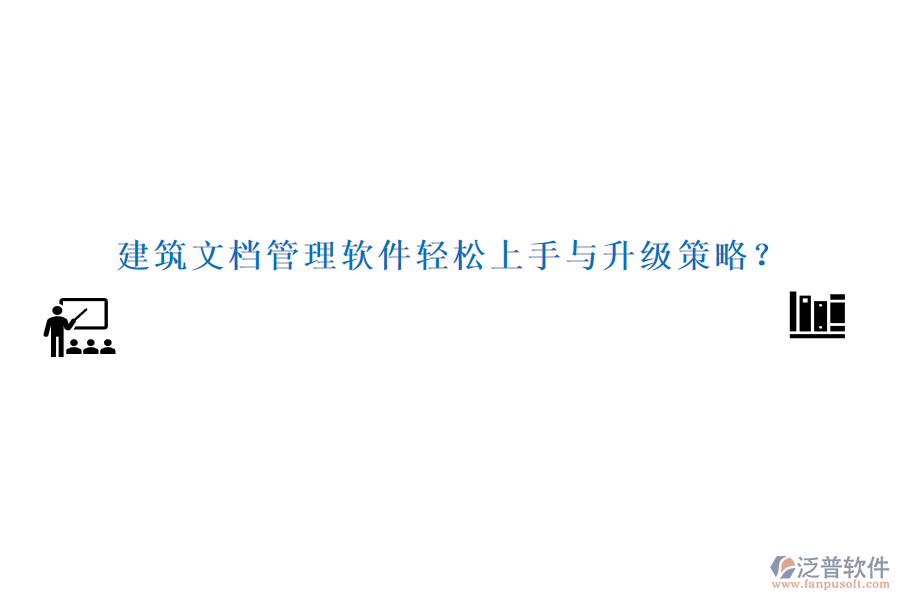 建筑文檔管理軟件輕松上手與升級(jí)策略？