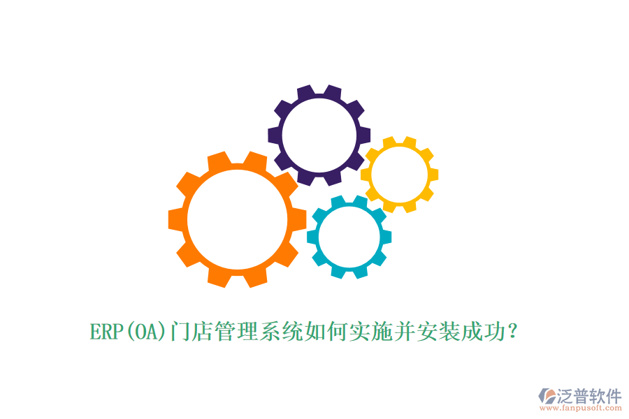 ERP(OA)門店管理系統(tǒng)如何實施并安裝成功？