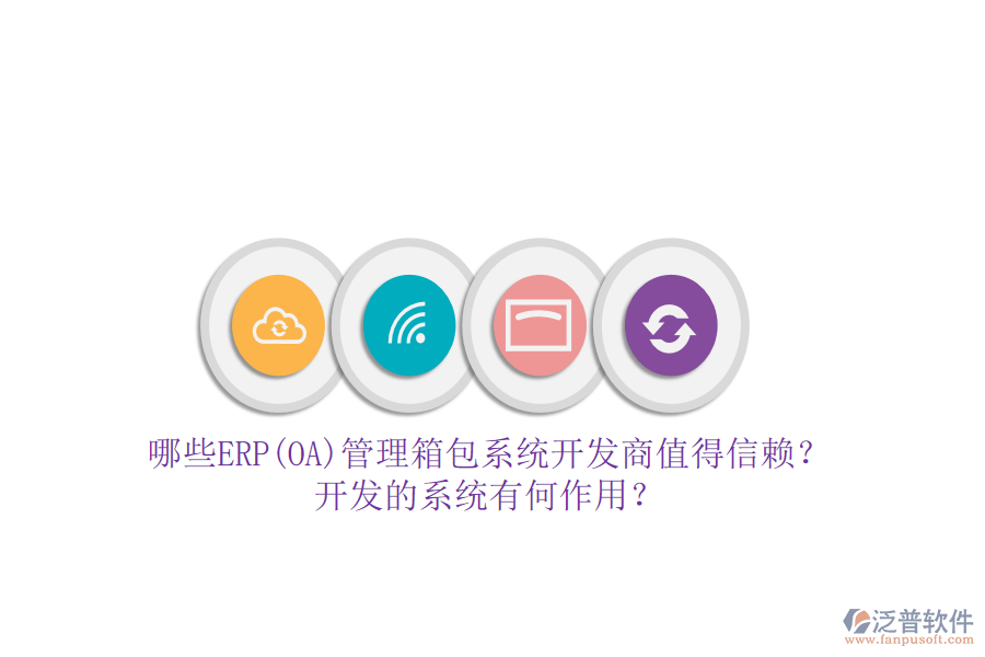 哪些ERP(OA)管理箱包系統(tǒng)開發(fā)商值得信賴？開發(fā)的系統(tǒng)有何作用？