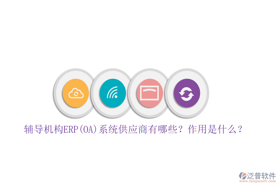輔導(dǎo)機(jī)構(gòu)ERP(OA)系統(tǒng)供應(yīng)商有哪些？作用是什么？