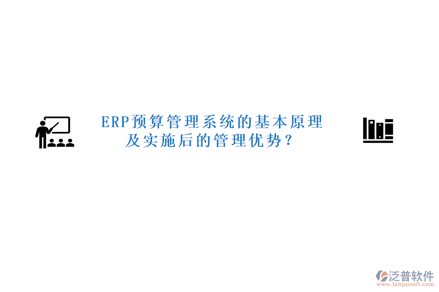 ERP預(yù)算管理系統(tǒng)的基本原理及實(shí)施后的管理優(yōu)勢(shì)？