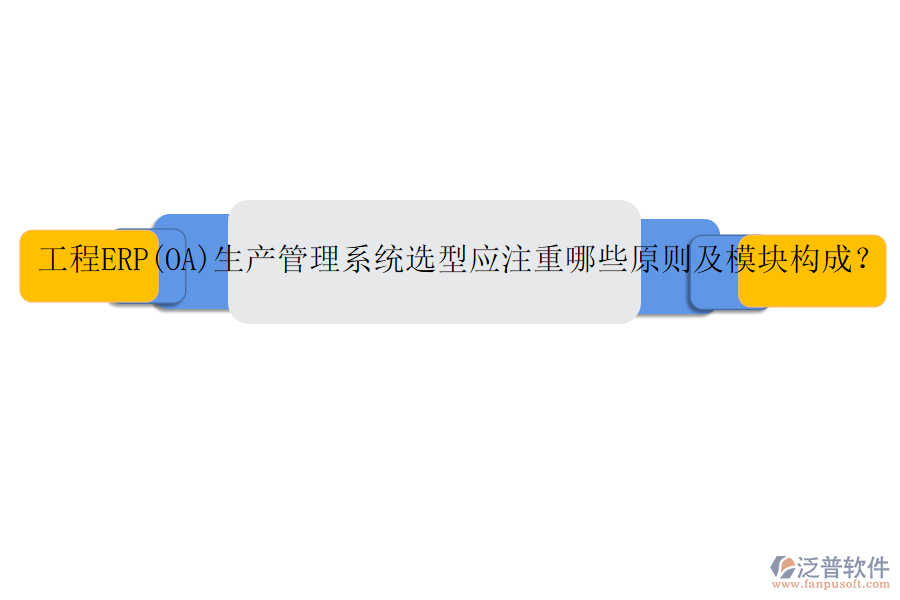 工程ERP(OA)生產(chǎn)管理系統(tǒng)選型應(yīng)注重哪些原則及模塊構(gòu)成？