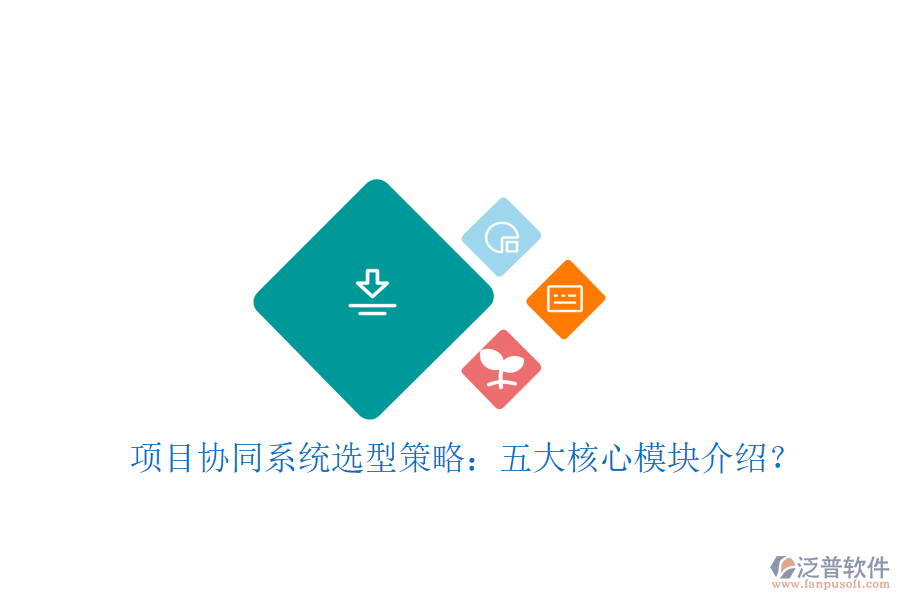  項目協(xié)同系統(tǒng)選型策略：五大核心模塊介紹？