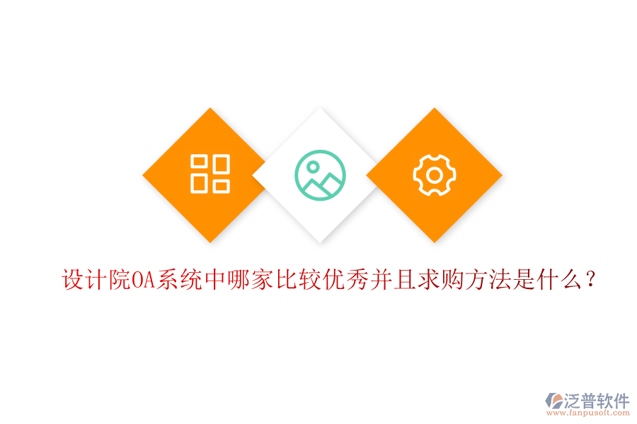  設計院OA系統(tǒng)中哪家比較優(yōu)秀并且求購方法是什么？