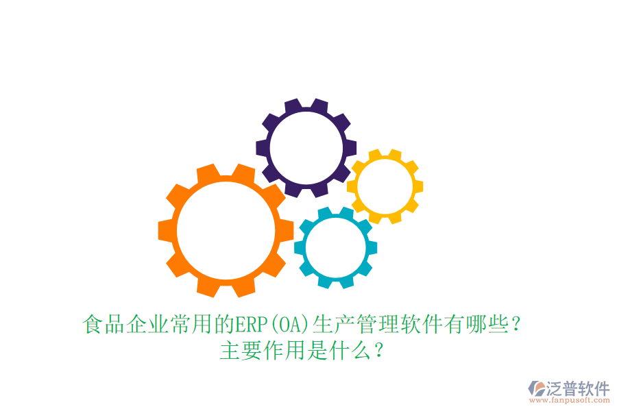 食品企業(yè)常用的ERP(OA)生產(chǎn)管理軟件有哪些？主要作用是什么？