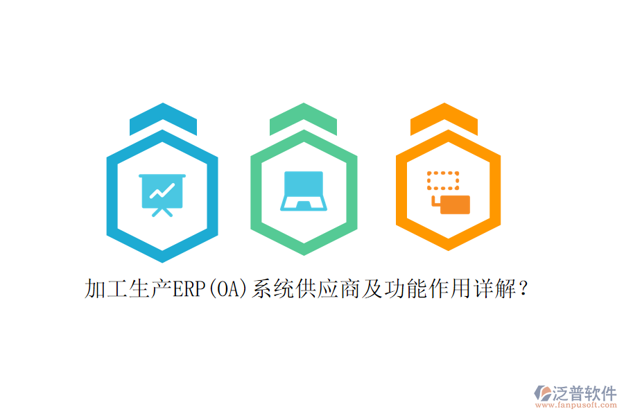 加工生產(chǎn)ERP(OA)系統(tǒng)供應(yīng)商及功能作用詳解？