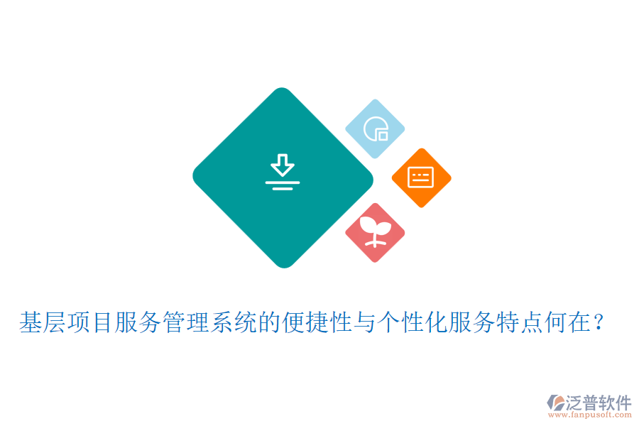 基層項目服務(wù)管理系統(tǒng)的便捷性與個性化服務(wù)特點何在？