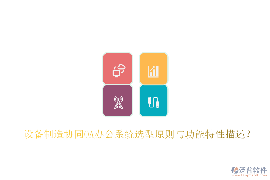  設備制造協同<a href=http://www.theonlineadagency.com/oa/ target=_blank class=infotextkey>OA辦公系統(tǒng)</a>選型原則與功能特性描述？