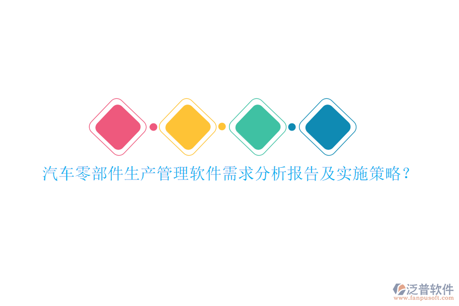 汽車零部件生產(chǎn)管理軟件需求分析報(bào)告及實(shí)施策略？