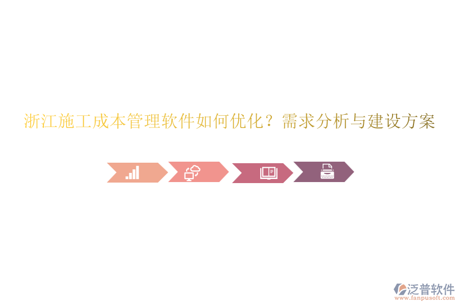 浙江施工成本管理軟件如何優(yōu)化？需求分析與建設(shè)方案