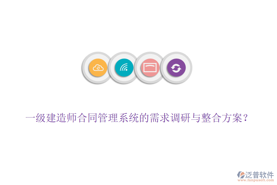 一級(jí)建造師合同管理系統(tǒng)的需求調(diào)研與整合方案？
